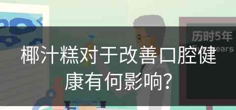 椰汁糕对于改善口腔健康有何影响？